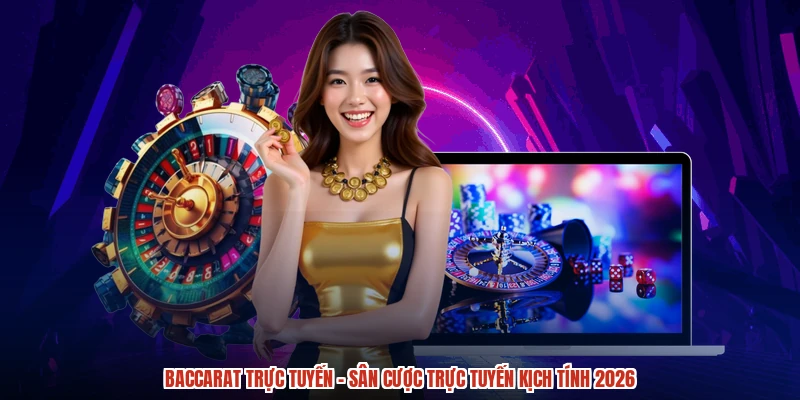 Baccarat Trực Tuyến - Sân Cược Trực Tuyến Kịch Tính 2026