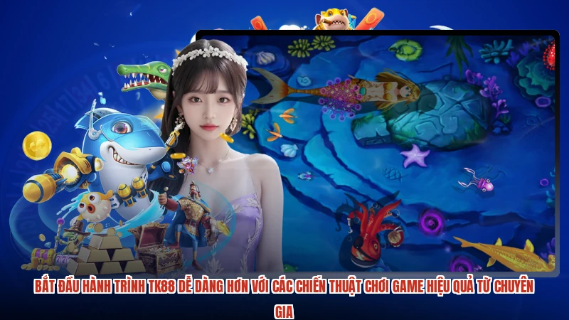Bắt đầu hành trình TK88 dễ dàng hơn với các chiến thuật chơi game hiệu quả từ chuyên gia