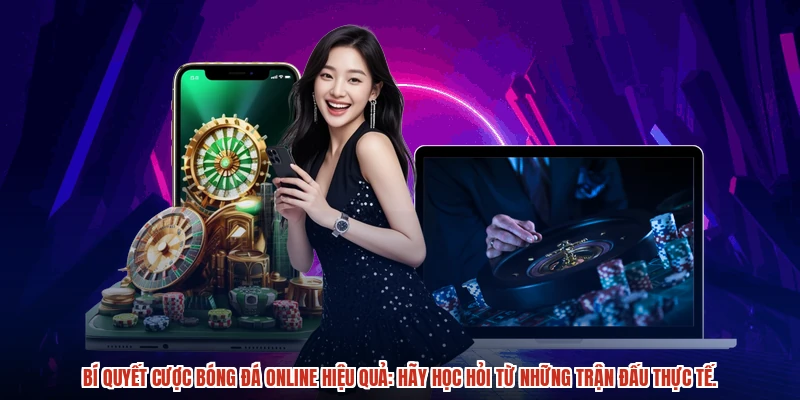 Bí quyết cược bóng đá online hiệu quả: Hãy học hỏi từ những trận đấu thực tế.