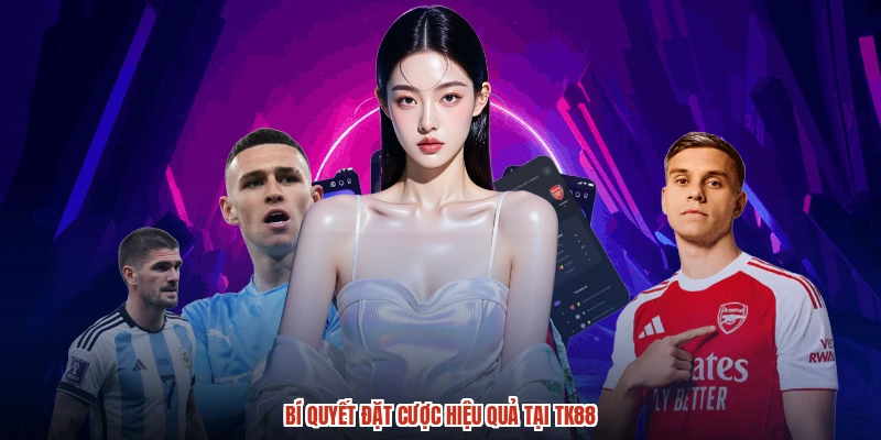 Bí quyết đặt cược hiệu quả tại TK88