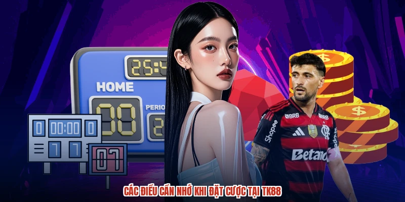 Các điều cần nhớ khi đặt cược tại TK88