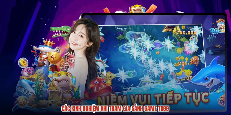Các kinh nghiệm khi tham gia sảnh game TK88