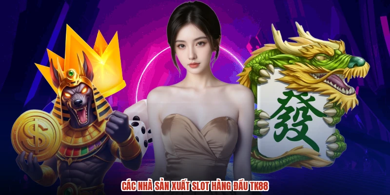 Các nhà sản xuất slot hàng đầu TK88