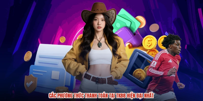 Các phương thức thanh toán tại TK88 hiện đại nhất