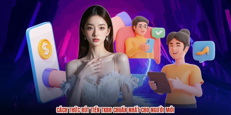 Cách thức rút tiền TK88 chuẩn nhất cho người mới