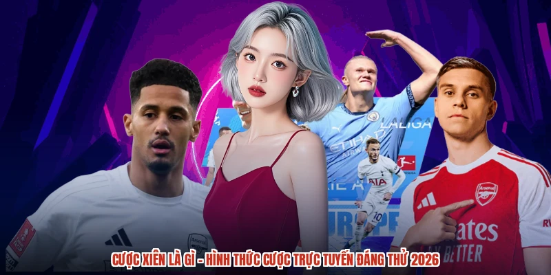 Cược Xiên Là Gì - Hình Thức Cược Trực Tuyến Đáng Thử 2026