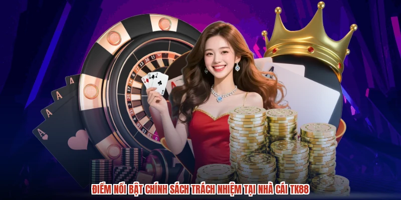 Điểm nổi bật chính sách trách nhiệm tại nhà cái TK88