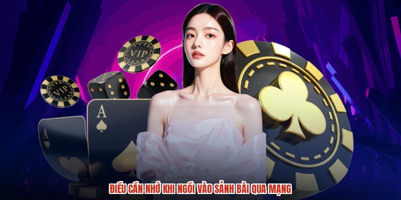 Điều cần nhớ khi ngồi vào sảnh bài qua mạng