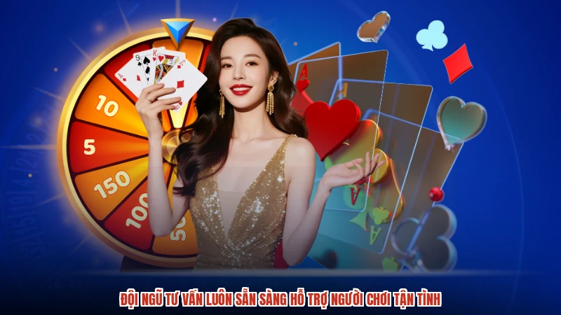 Đội ngũ tư vấn luôn sẵn sàng hỗ trợ người chơi tận tình