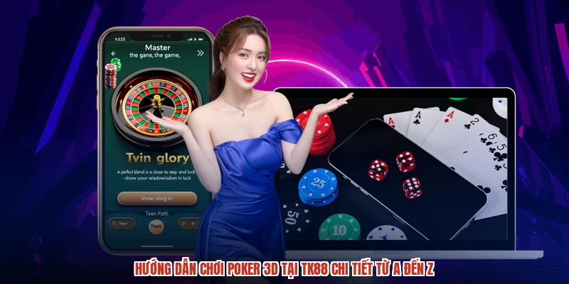 Hướng Dẫn Chơi Poker 3D Tại TK88 Chi Tiết Từ A Đến Z