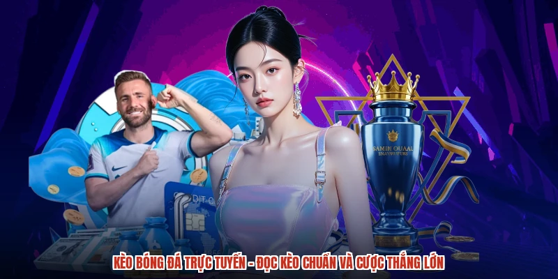 Kèo Bóng Đá Trực Tuyến - Đọc Kèo Chuẩn Và Cược Thắng Lớn