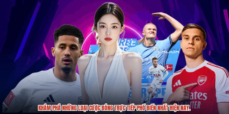 Khám phá những loại cược bóng trực tiếp phổ biến nhất hiện nay.