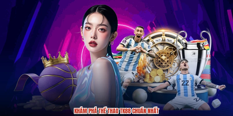 Khám phá thể thao TK88 chuẩn nhất