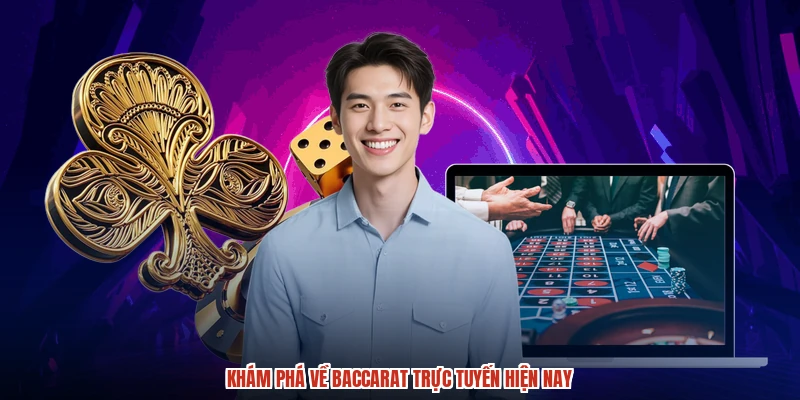 Khám phá về baccarat trực tuyến hiện nay