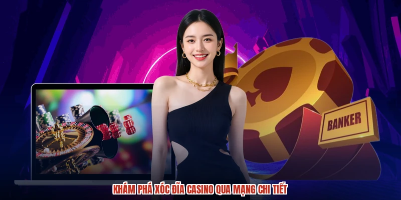 Khám phá xóc đĩa casino qua mạng chi tiết
