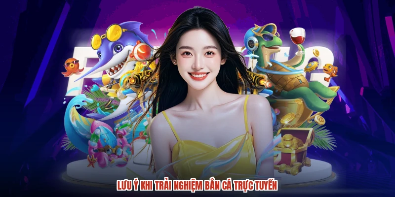 Lưu ý khi trải nghiệm bắn cá trực tuyến