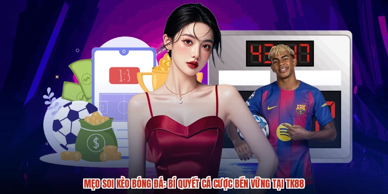 Mẹo Soi Kèo Bóng Đá: Bí Quyết Cá Cược Bền Vững Tại TK88