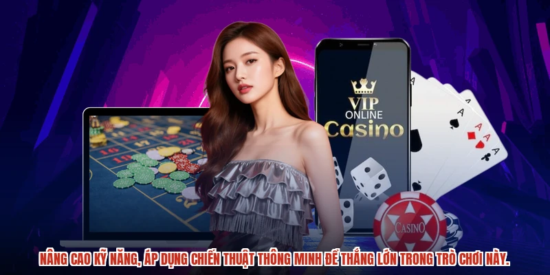 Nâng cao kỹ năng, áp dụng chiến thuật thông minh để thắng lớn trong trò chơi này.