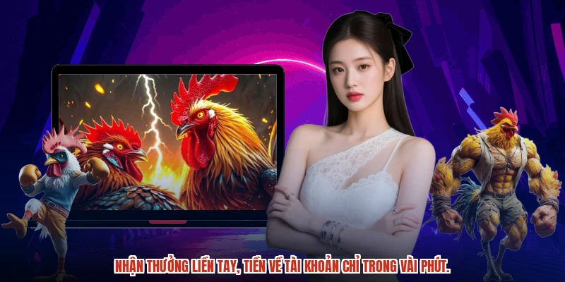 Nhận thưởng liền tay, tiền về tài khoản chỉ trong vài phút.