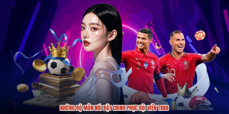 Những bộ môn nổi bật chinh phục hội viên TK88