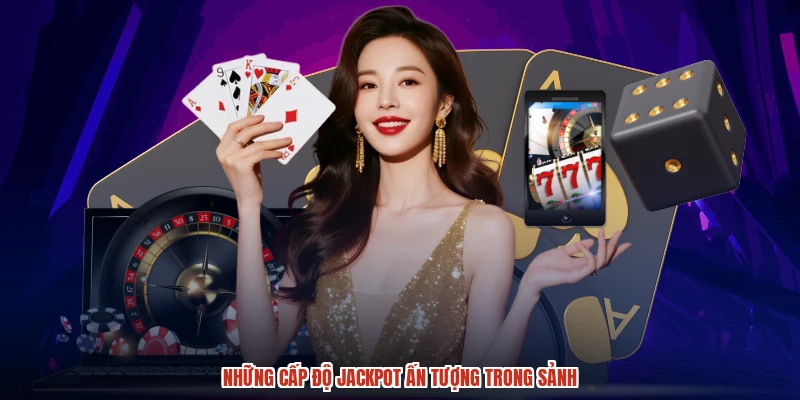 Những cấp độ jackpot ấn tượng trong sảnh
