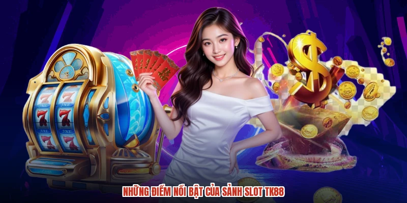 Những điểm nổi bật của sảnh slot TK88