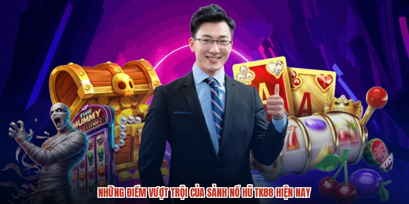 Những điểm vượt trội của sảnh nổ hũ TK88 hiện nay