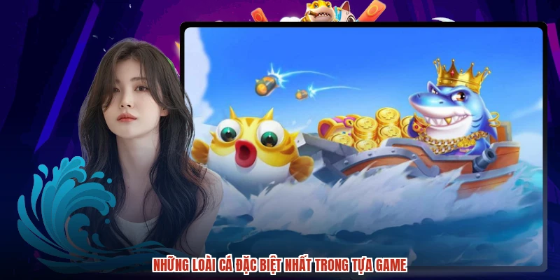 Những loài cá đặc biệt nhất trong tựa game