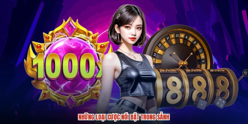Những loại cược nổi bật trong sảnh