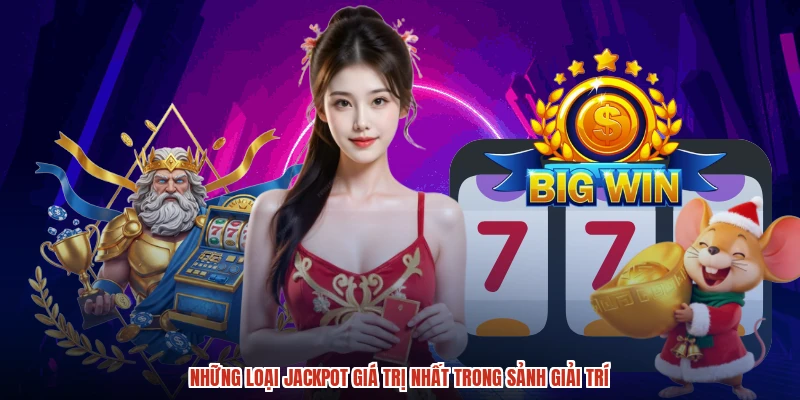 Những loại jackpot giá trị nhất trong sảnh giải trí