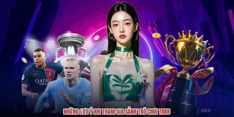 Những lưu ý khi tham gia sảnh trò chơi TK88