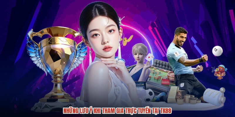 Những lưu ý khi tham gia trực tuyến tại TK88
