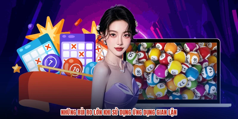 Những rủi ro lớn khi sử dụng ứng dụng gian lận