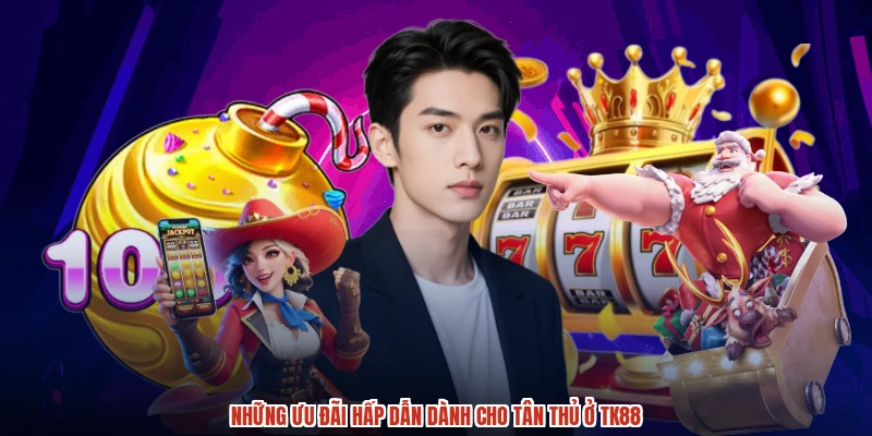 Những ưu đãi hấp dẫn dành cho tân thủ ở TK88