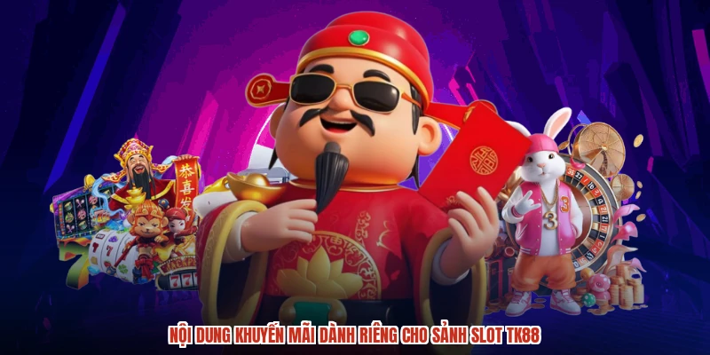 Nội dung khuyến mãi dành riêng cho sảnh slot TK88