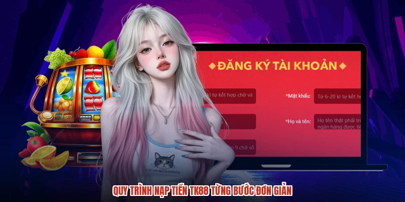 Quy trình nạp tiền TK88 từng bước đơn giản