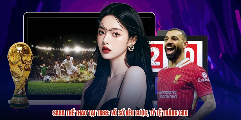 SABA Thể Thao Tại TK88: Vô Số Kèo Cược, Tỷ Lệ Thắng Cao
