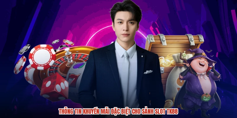 Thông tin khuyến mãi đặc biệt cho sảnh slot TK88