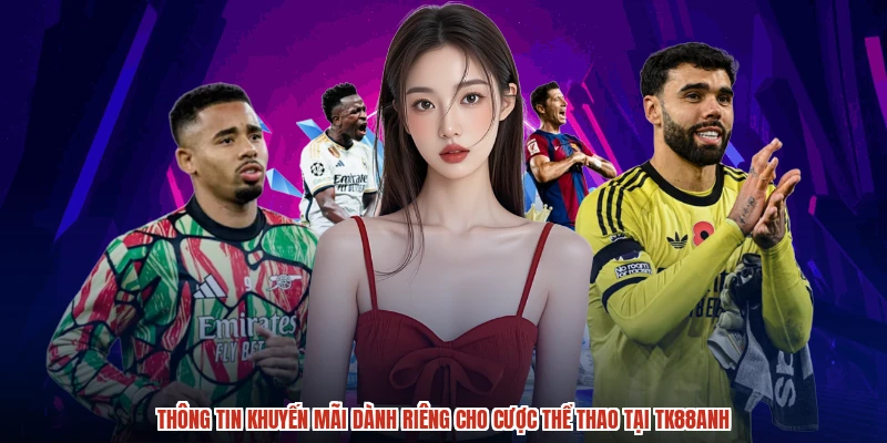 Thông tin khuyến mãi dành riêng cho cược thể thao tại TK88anh