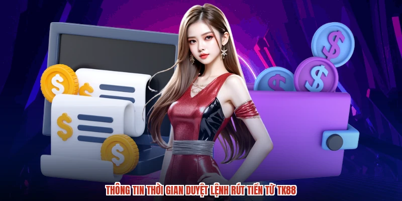 Thông tin thời gian duyệt lệnh rút tiền từ TK88