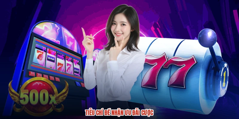Tiêu chí để nhận ưu đãi cược