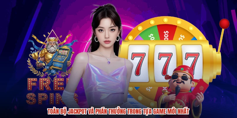 Toàn bộ jackpot và phần thưởng trong tựa game mới nhất