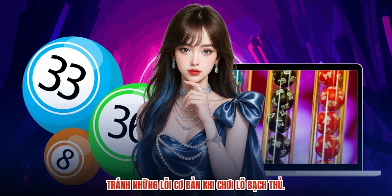 Tránh những lỗi cơ bản khi chơi lô bạch thủ.
