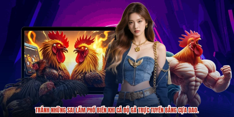 Tránh những sai lầm phổ biến khi cá độ gà trực tuyến bằng cựa dao.