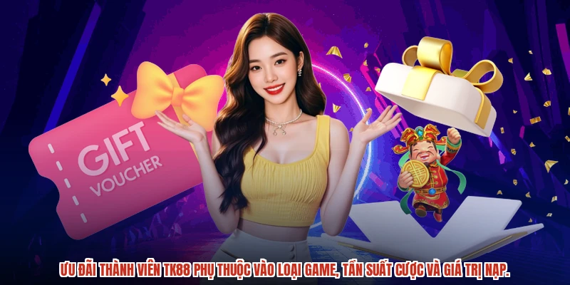 Ưu đãi thành viên TK88 phụ thuộc vào loại game, tần suất cược và giá trị nạp.