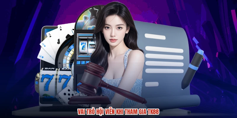 Vai trò hội viên khi tham gia TK88