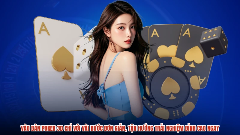 Vào bàn poker 3D chỉ với vài bước đơn giản, tận hưởng trải nghiệm đỉnh cao ngay